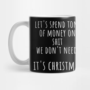 Christmas Humor. Rude, Offensive, Inappropriate Christmas Design. Let's Spend Tons Of Money On Shit We Don't Need, It's Christmas Mug